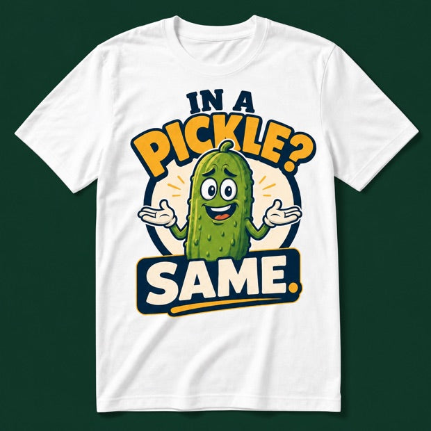 "In a Pickle? Same." Tee